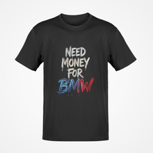 Load image into Gallery viewer, Need Money For BMW Premium Quality T-shirt FREE Shipping Worldwide!!