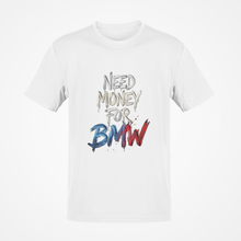 Load image into Gallery viewer, Need Money For BMW Premium Quality T-shirt FREE Shipping Worldwide!!